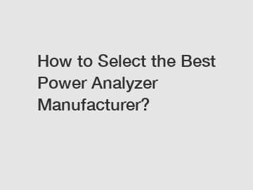 How to Select the Best Power Analyzer Manufacturer?