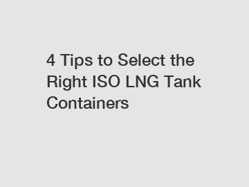 4 Tips to Select the Right ISO LNG Tank Containers