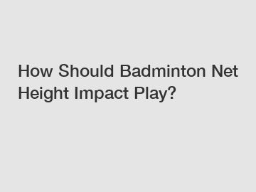 How Should Badminton Net Height Impact Play?