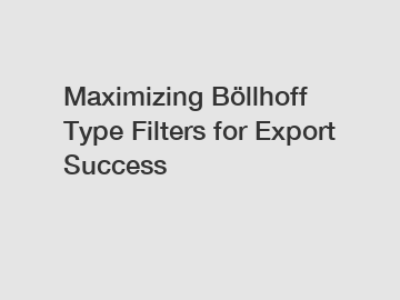 Maximizing B&ouml;llhoff Type Filters for Export Success
