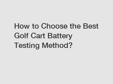How to Choose the Best Golf Cart Battery Testing Method?