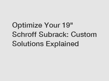 Optimize Your 19" Schroff Subrack: Custom Solutions Explained