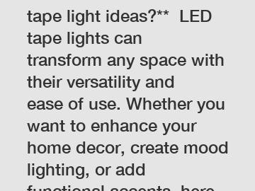 **What are creative LED tape light ideas?**  LED tape lights can transform any space with their versatility and ease of use. Whether you want to enhance your home decor, create mood lighting, or add f