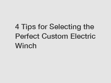 4 Tips for Selecting the Perfect Custom Electric Winch