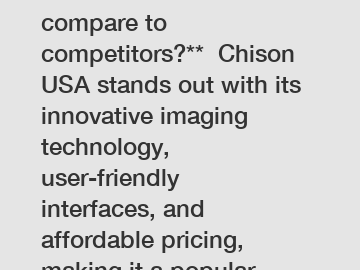 **How does Chison USA compare to competitors?**  Chison USA stands out with its innovative imaging technology, user-friendly interfaces, and affordable pricing, making it a popular choice among health