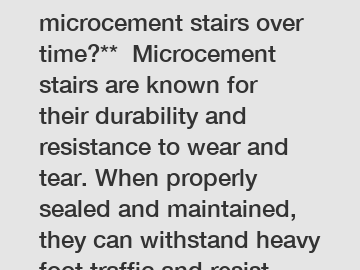 **How durable are microcement stairs over time?**  Microcement stairs are known for their durability and resistance to wear and tear. When properly sealed and maintained, they can withstand heavy foot