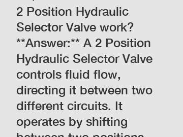**Question:** How does a 2 Position Hydraulic Selector Valve work?  **Answer:** A 2 Position Hydraulic Selector Valve controls fluid flow, directing it between two different circuits. It operates by shifting between two positions, enabling precise managem