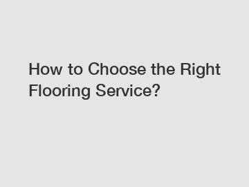 How to Choose the Right Flooring Service?