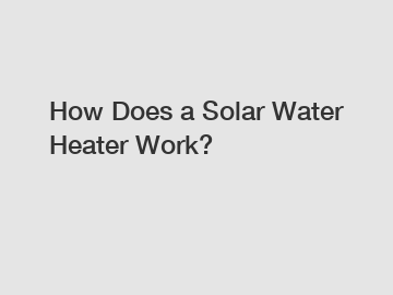 How Does a Solar Water Heater Work?