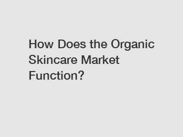 How Does the Organic Skincare Market Function?