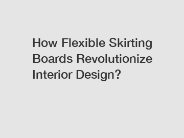 How Flexible Skirting Boards Revolutionize Interior Design?