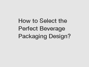 How to Select the Perfect Beverage Packaging Design?