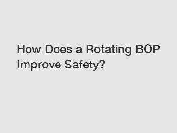 How Does a Rotating BOP Improve Safety?