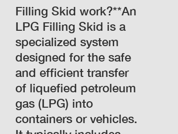 **How does an LPG Filling Skid work?**An LPG Filling Skid is a specialized system designed for the safe and efficient transfer of liquefied petroleum gas (LPG) into containers or vehicles. It typicall