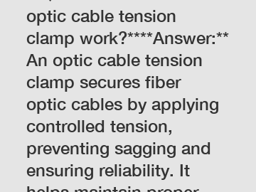 **Question: How does an optic cable tension clamp work?****Answer:** An optic cable tension clamp secures fiber optic cables by applying controlled tension, preventing sagging and ensuring reliability