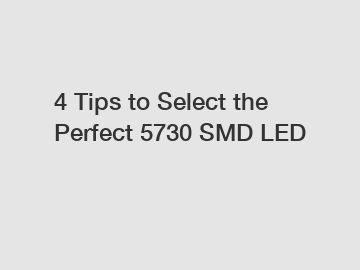 4 Tips to Select the Perfect 5730 SMD LED