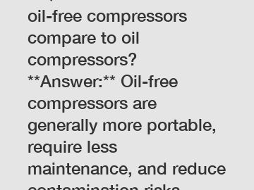 **Question:** How do oil-free compressors compare to oil compressors?  **Answer:** Oil-free compressors are generally more portable, require less maintenance, and reduce contamination risks, making them ideal for tasks like spraying paint or operating pne
