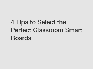 4 Tips to Select the Perfect Classroom Smart Boards