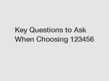 Key Questions to Ask When Choosing 123456