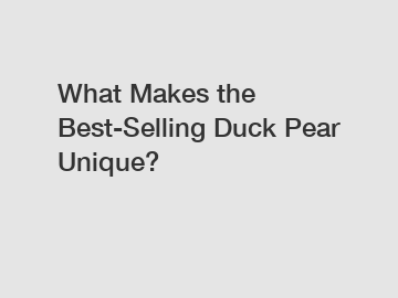 What Makes the Best-Selling Duck Pear Unique?