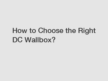 How to Choose the Right DC Wallbox?