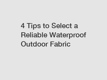 4 Tips to Select a Reliable Waterproof Outdoor Fabric