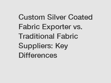 Custom Silver Coated Fabric Exporter vs. Traditional Fabric Suppliers: Key Differences