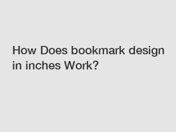 How Does bookmark design in inches Work?