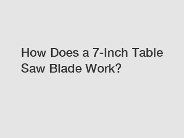 How Does a 7-Inch Table Saw Blade Work?