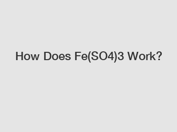 How Does Fe(SO4)3 Work? How Does Fe(SO4)3 Work?