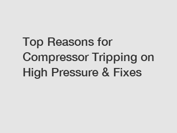 Top Reasons for Compressor Tripping on High Pressure & Fixes