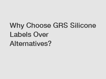 Why Choose GRS Silicone Labels Over Alternatives?