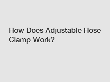 How Does Adjustable Hose Clamp Work?