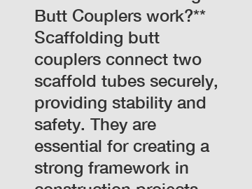 **How do Scaffolding Butt Couplers work?**  Scaffolding butt couplers connect two scaffold tubes securely, providing stability and safety. They are essential for creating a strong framework in constru