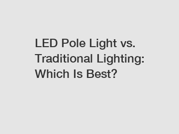 LED Pole Light vs. Traditional Lighting: Which Is Best?