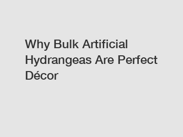 Why Bulk Artificial Hydrangeas Are Perfect Décor