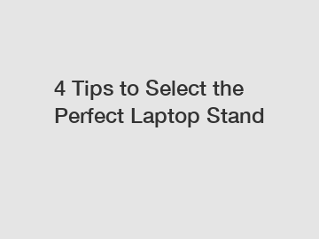 4 Tips to Select the Perfect Laptop Stand