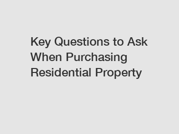 Key Questions to Ask When Purchasing Residential Property