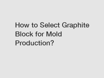 How to Select Graphite Block for Mold Production?
