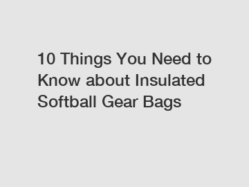 10 Things You Need to Know about Insulated Softball Gear Bags