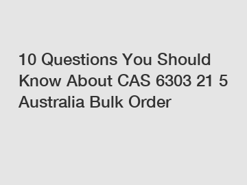 10 Questions You Should Know About CAS 6303 21 5 Australia Bulk Order