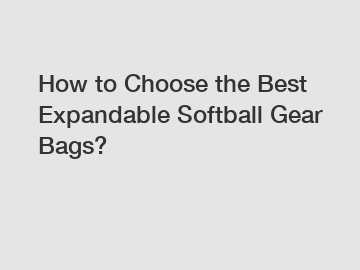 How to Choose the Best Expandable Softball Gear Bags?