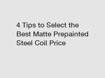 4 Tips to Select the Best Matte Prepainted Steel Coil Price