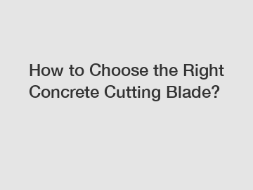 How to Choose the Right Concrete Cutting Blade?