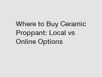 Where to Buy Ceramic Proppant: Local vs Online Options