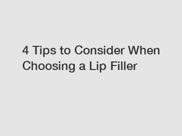 4 Tips to Consider When Choosing a Lip Filler