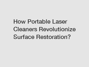 How Portable Laser Cleaners Revolutionize Surface Restoration?