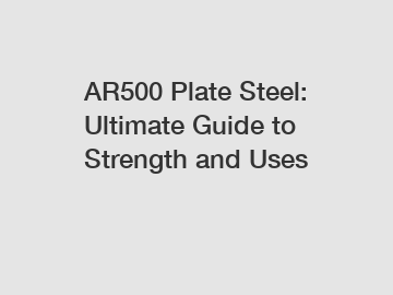 AR500 Plate Steel: Ultimate Guide to Strength and Uses