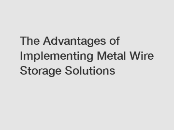 The Advantages of Implementing Metal Wire Storage Solutions