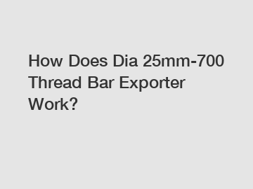 How Does Dia 25mm-700 Thread Bar Exporter Work?